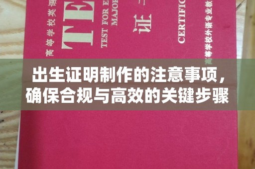 蓬安出生证明制作的注意事项，确保合规与高效的关键步骤