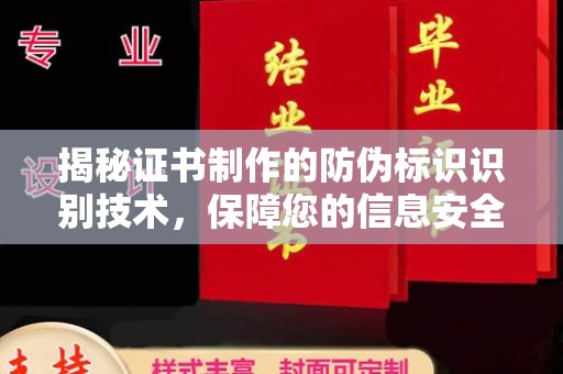 蓬安揭秘证书制作的防伪标识识别技术，保障您的信息安全