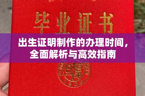蓬安出生证明制作的办理时间，全面解析与高效指南